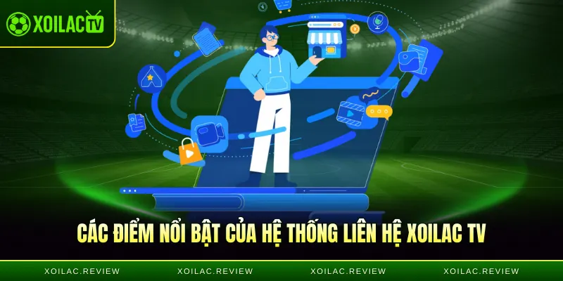 Các điểm nổi bật của hệ thống liên hệ Xoilac TV