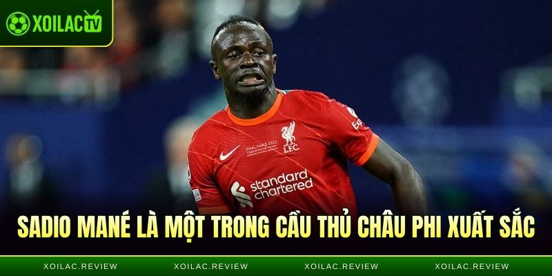 Sadio Mané là một trong cầu thủ Châu Phi xuất sắc nhất trên thế giới