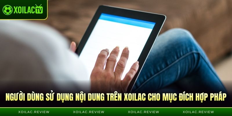 Người dùng được sử dụng nội dung trên Xoilac cho mục đích hợp pháp