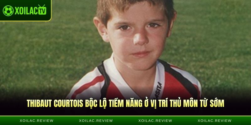 Thibaut Courtois bộc lộ tiềm năng ở vị trí thủ môn từ sớm