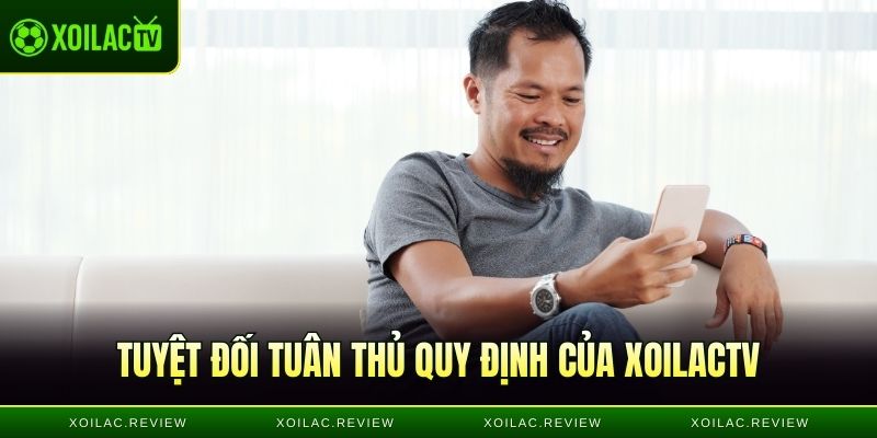 Tuyệt đối tuân thủ quy định của XoilacTV